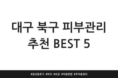 대구 북구 피부관리 추천 BEST 5 | 침산동 후기 | 위치 | 요금 | 이용방법 | 주차 총정리