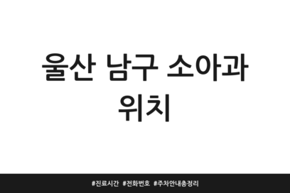 울산 남구 소아과 위치 | 진료 시간 | 전화번호 | 주차 안내 총정리