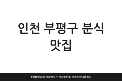 인천 부평구 분식 맛집 | 떡볶이 위치 | 영업시간 | 전화번호 | 주차 안내 총정리