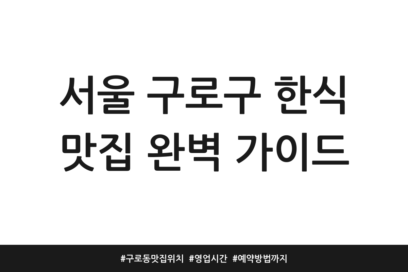 서울 구로구 한식 맛집 완벽 가이드 | 구로동맛집 위치 | 영업시간 | 예약방법까지