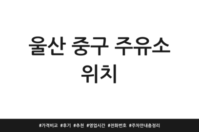 울산 중구 주유소 위치 | 가격비교 | 후기 | 추천 | 영업시간 | 전화번호 | 주차 안내 총정리