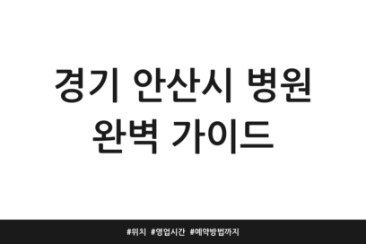 경기 안산시 병원 완벽 가이드 | 위치 | 영업시간 | 예약방법까지