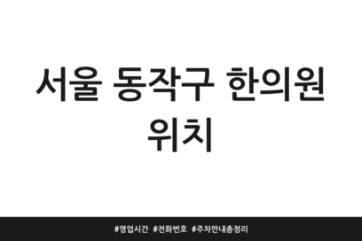 서울 동작구 한의원 위치 | 영업시간 | 전화번호 | 주차 안내 총정리
