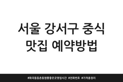 서울 강서구 중식 맛집 예약방법 | 화곡동 등촌동 짬뽕 좋은 곳 영업시간 | 전화번호 | 가격 총정리