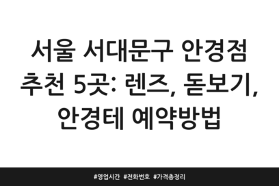 서울 서대문구 안경점 추천 5곳: 렌즈, 돋보기, 안경테 예약방법 | 영업시간 | 전화번호 | 가격 총정리