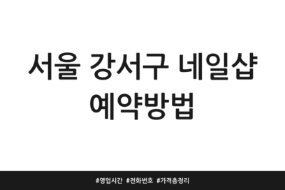 서울 강서구 네일샵 예약방법 | 영업시간 | 전화번호 | 가격 총정리
