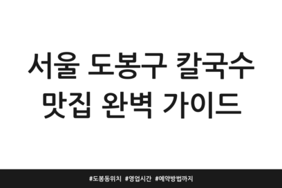 서울 도봉구 칼국수 맛집 완벽 가이드 | 도봉동 위치 | 영업시간 | 예약방법까지