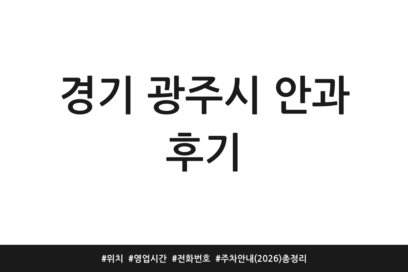 경기 광주시 안과 후기 | 위치 | 영업시간 | 전화번호 | 주차 안내 (2026) 총정리