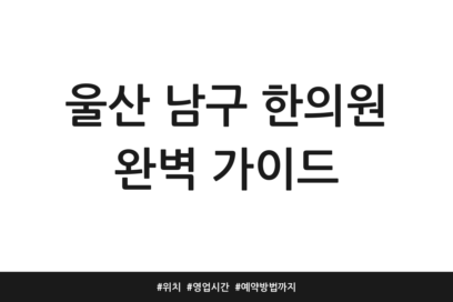 울산 남구 한의원 완벽 가이드 | 위치 | 영업시간 | 예약방법까지