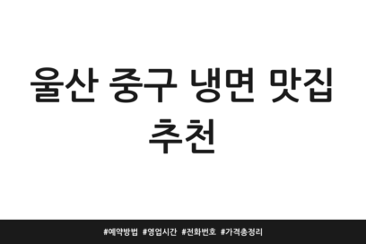 울산 중구 냉면 맛집 추천 | 예약방법 | 영업시간 | 전화번호 | 가격 총정리