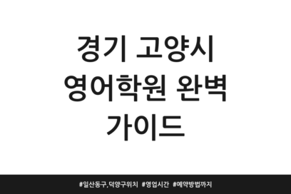 경기 고양시 영어학원 완벽 가이드 | 일산동구, 덕양구 위치 | 영업시간 | 예약방법까지