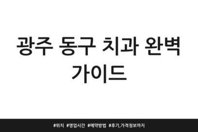 광주 동구 치과 완벽 가이드 | 위치 | 영업시간 | 예약방법 | 후기, 가격 정보까지