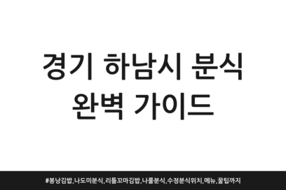 경기 하남시 분식 완벽 가이드 | 봉낭김밥, 나도미분식, 리틀꼬마김밥, 나룰분식, 수정분식 위치, 메뉴, 꿀팁까지
