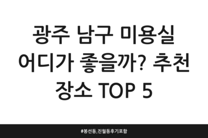 광주 남구 미용실 어디가 좋을까? 추천 장소 TOP 5 | 봉선동, 진월동 후기 포함