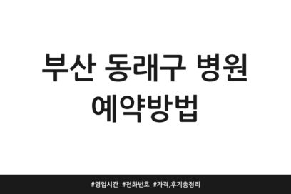 부산 동래구 병원 예약방법 | 영업시간 | 전화번호 | 가격, 후기 총정리