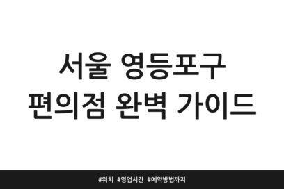 서울 영등포구 편의점 완벽 가이드 | 위치 | 영업시간 | 예약방법까지
