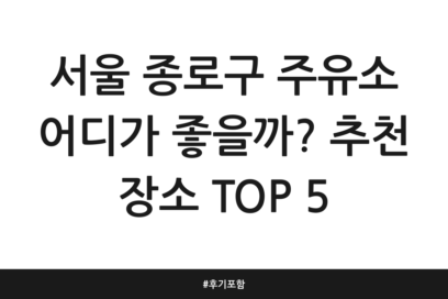 서울 종로구 주유소 어디가 좋을까? 추천 장소 TOP 5 | 후기 포함