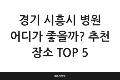 경기 시흥시 병원 어디가 좋을까? 추천 장소 TOP 5 | 후기 포함
