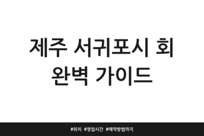 제주 서귀포시 회 완벽 가이드 | 위치 | 영업시간 | 예약방법까지