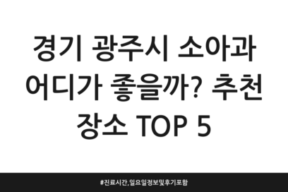 경기 광주시 소아과 어디가 좋을까? 추천 장소 TOP 5 | 진료시간, 일요일 정보 및 후기 포함