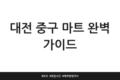 대전 중구 마트 완벽 가이드 | 위치 | 영업시간 | 예약방법까지
