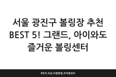 서울 광진구 볼링장 추천 BEST 5! 그랜드, 아이와도 즐거운 볼링센터 | 위치, 요금, 이용방법, 주차 총정리