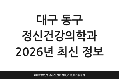 대구 동구 정신건강의학과 2026년 최신 정보 | 예약방법, 영업시간, 전화번호, 가격, 후기 총정리