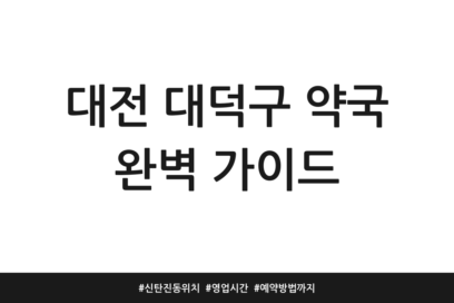대전 대덕구 약국 완벽 가이드 | 신탄진동 위치 | 영업시간 | 예약방법까지
