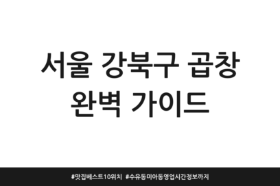 서울 강북구 곱창 완벽 가이드 | 맛집 베스트10 위치 | 수유동 미아동 영업시간 정보까지