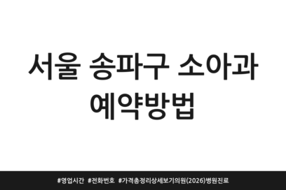 서울 송파구 소아과 예약방법 | 영업시간 | 전화번호 | 가격 총정리 상세보기 의원 (2026) 병원 진료