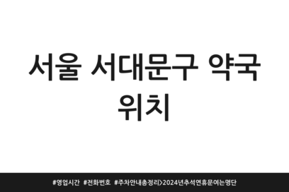 서울 서대문구 약국 위치 | 영업시간 | 전화번호 | 주차 안내 총정리 > 2024년 추석연휴 문여는 명단