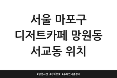 서울 마포구 디저트카페 망원동 서교동 위치 | 영업시간 | 전화번호 | 주차 안내 총정리