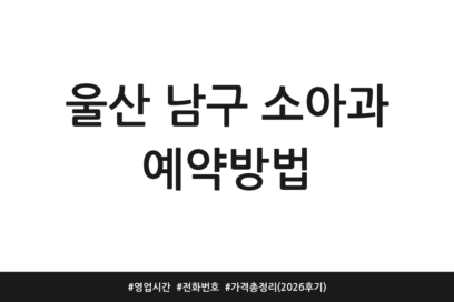 울산 남구 소아과 예약방법 | 영업시간 | 전화번호 | 가격 총정리 (2026 후기)