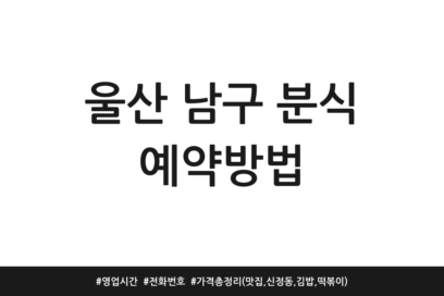 울산 남구 분식 예약방법 | 영업시간 | 전화번호 | 가격 총정리 (맛집, 신정동, 김밥, 떡볶이)