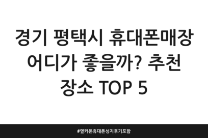 경기 평택시 휴대폰매장 어디가 좋을까? 추천 장소 TOP 5 | 옆커폰 휴대폰성지 후기 포함